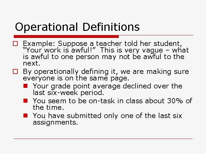 Operational Definitions o Example: Suppose a teacher told her student, “Your work is awful!” Operational Definitions o Example: Suppose a teacher told her student, “Your work is awful!”