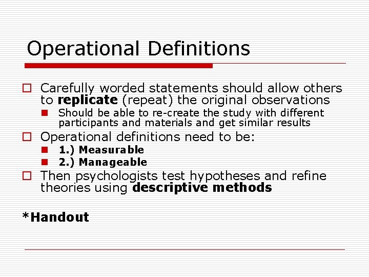 Operational Definitions o Carefully worded statements should allow others to replicate (repeat) the original