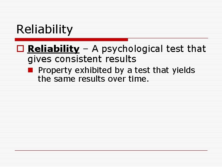 Reliability o Reliability – A psychological test that gives consistent results n Property exhibited