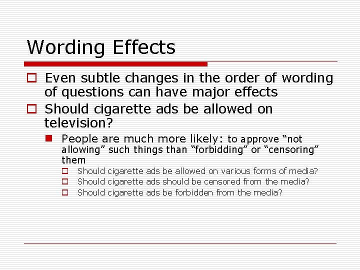 Wording Effects o Even subtle changes in the order of wording of questions can