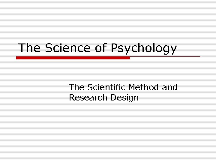 The Science of Psychology The Scientific Method and Research Design 
