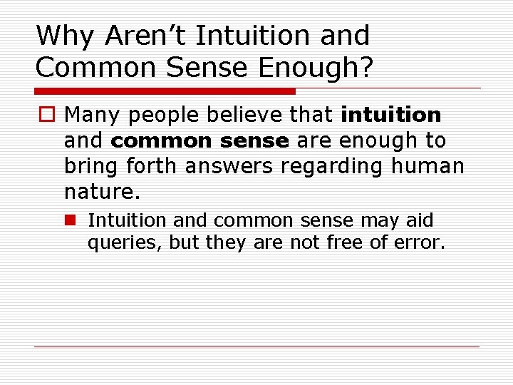 Why Aren’t Intuition and Common Sense Enough? o Many people believe that intuition and