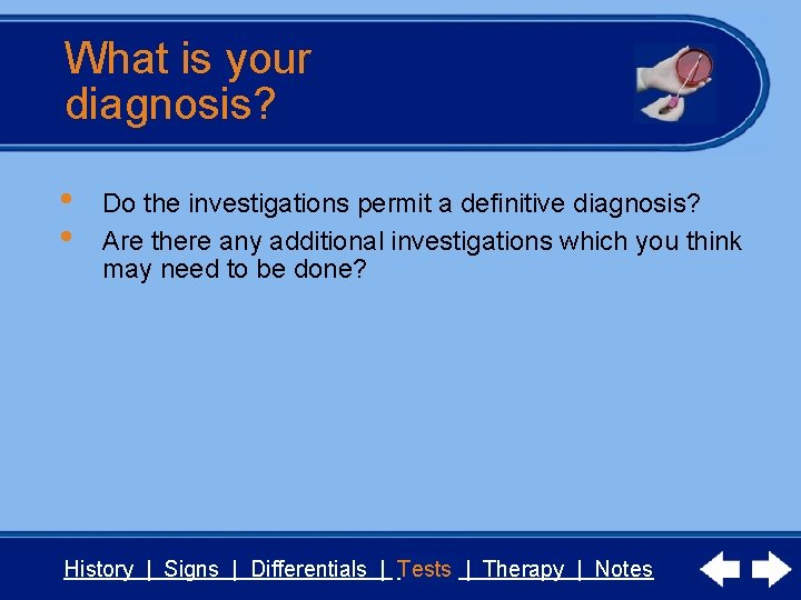 What is your diagnosis? • • Do the investigations permit a definitive diagnosis? Are