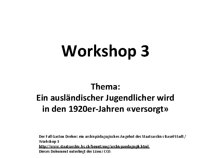  Workshop 3 Thema: Ein ausländischer Jugendlicher wird in den 1920 er-Jahren «versorgt» Der