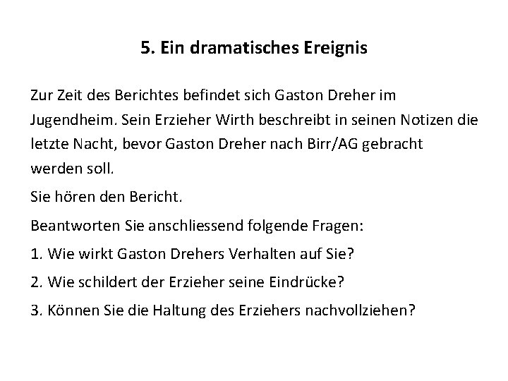5. Ein dramatisches Ereignis Zur Zeit des Berichtes befindet sich Gaston Dreher im Jugendheim.