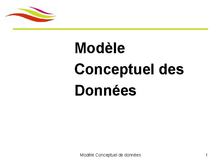 Modèle Conceptuel des Données Modèle Conceptuel de données 1 Modèle Conceptuel des Données Modèle Conceptuel de données 1