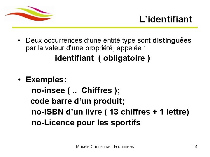 L’identifiant • Deux occurrences d’une entité type sont distinguées par la valeur d’une propriété, L’identifiant • Deux occurrences d’une entité type sont distinguées par la valeur d’une propriété,