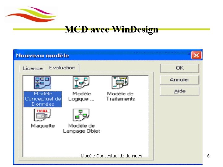 MCD avec Win. Design Modèle Conceptuel de données 16 MCD avec Win. Design Modèle Conceptuel de données 16