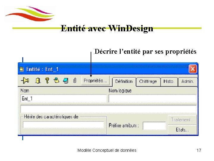 Entité avec Win. Design Décrire l’entité par ses propriétés Modèle Conceptuel de données 17 Entité avec Win. Design Décrire l’entité par ses propriétés Modèle Conceptuel de données 17
