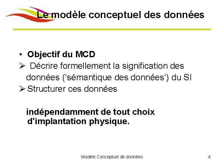 Le modèle conceptuel des données • Objectif du MCD Ø Décrire formellement la signification Le modèle conceptuel des données • Objectif du MCD Ø Décrire formellement la signification