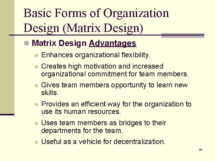 Basic Forms of Organization Design (Matrix Design) n Matrix Design Advantages n Enhances organizational