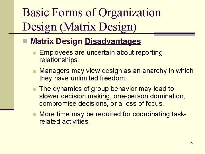 Basic Forms of Organization Design (Matrix Design) n Matrix Design Disadvantages n Employees are