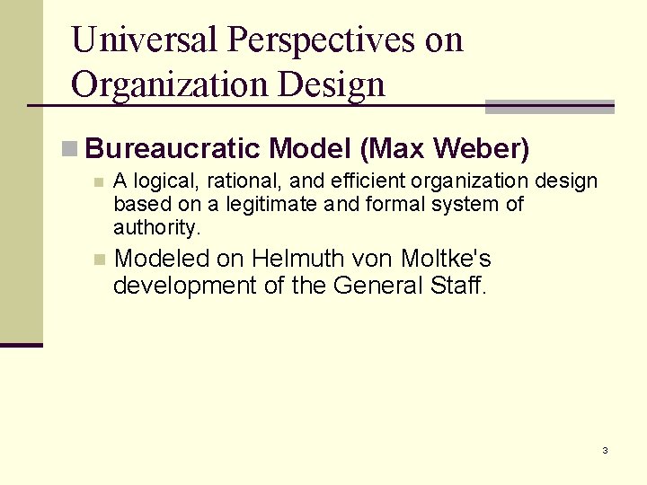 Universal Perspectives on Organization Design n Bureaucratic Model (Max Weber) n A logical, rational,