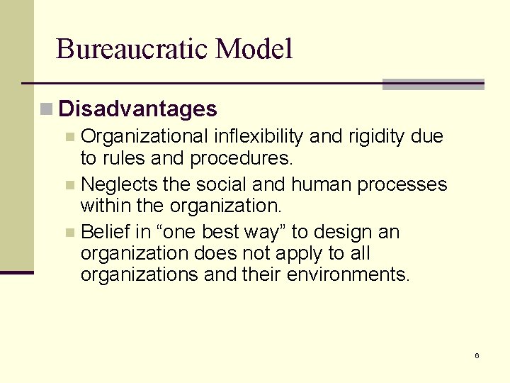 Bureaucratic Model n Disadvantages n Organizational inflexibility and rigidity due to rules and procedures.