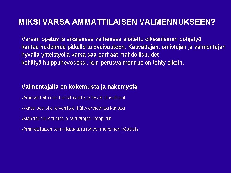 MIKSI VARSA AMMATTILAISEN VALMENNUKSEEN? Varsan opetus ja aikaisessa vaiheessa aloitettu oikeanlainen pohjatyö kantaa hedelmää MIKSI VARSA AMMATTILAISEN VALMENNUKSEEN? Varsan opetus ja aikaisessa vaiheessa aloitettu oikeanlainen pohjatyö kantaa hedelmää