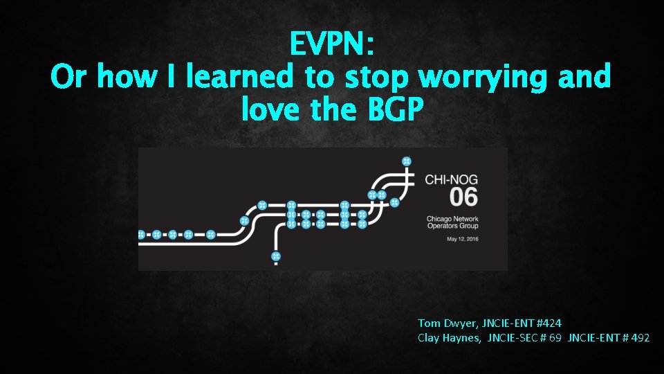 EVPN: Or how I learned to stop worrying and love the BGP Tom Dwyer,