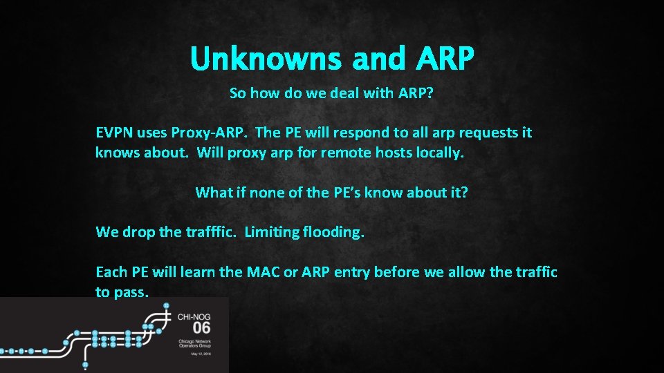 Unknowns and ARP So how do we deal with ARP? EVPN uses Proxy-ARP. The