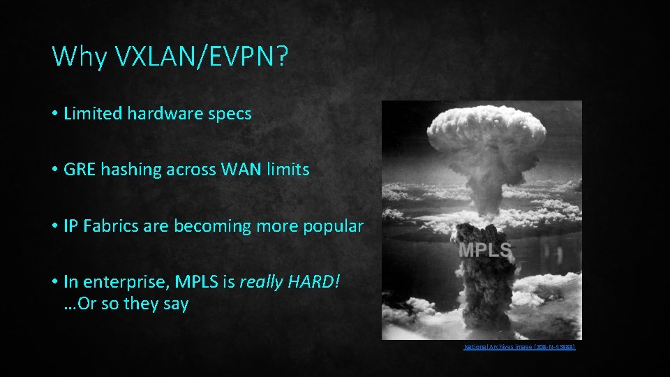 Why VXLAN/EVPN? • Limited hardware specs • GRE hashing across WAN limits • IP