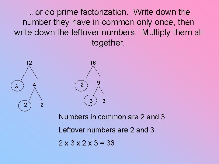 …or do prime factorization. Write down the number they have in common only once,