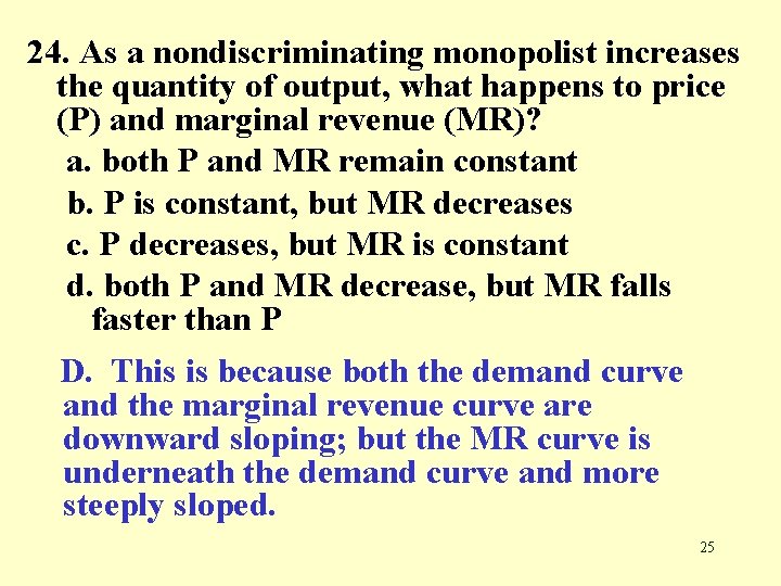 24. As a nondiscriminating monopolist increases the quantity of output, what happens to price