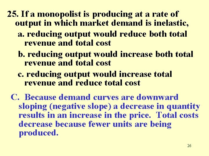 25. If a monopolist is producing at a rate of output in which market