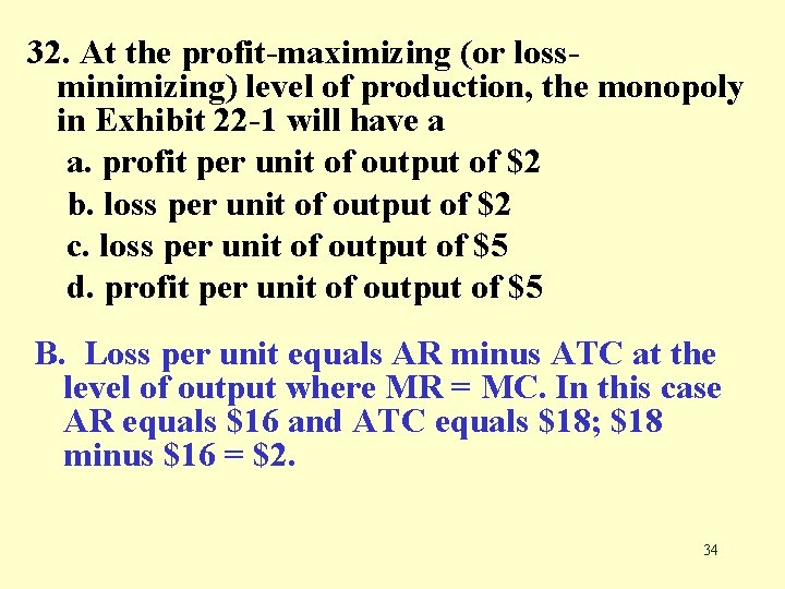 32. At the profit-maximizing (or lossminimizing) level of production, the monopoly in Exhibit 22