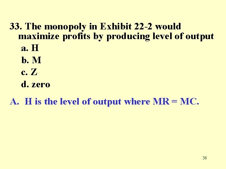 33. The monopoly in Exhibit 22 -2 would maximize profits by producing level of