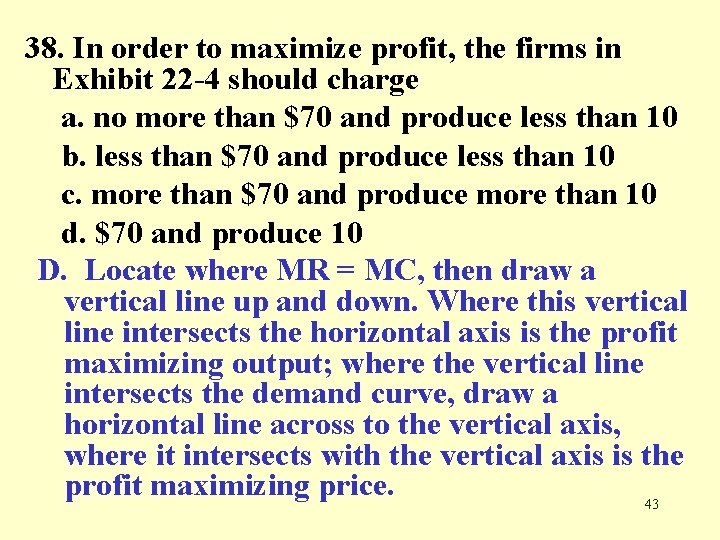 38. In order to maximize profit, the firms in Exhibit 22 -4 should charge