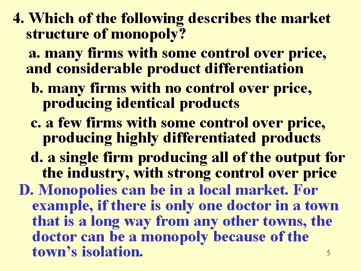 4. Which of the following describes the market structure of monopoly? a. many firms