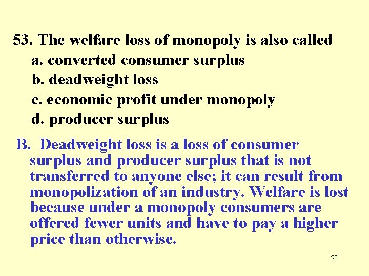 53. The welfare loss of monopoly is also called a. converted consumer surplus b.