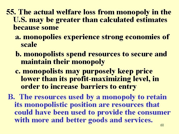 55. The actual welfare loss from monopoly in the U. S. may be greater