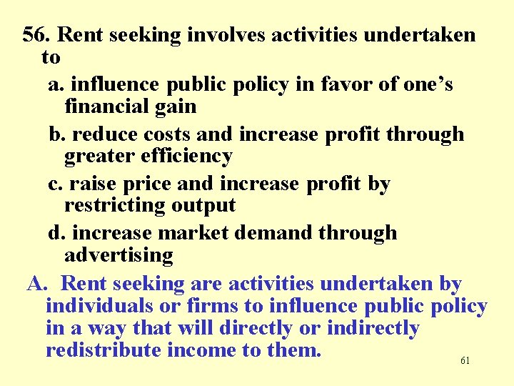 56. Rent seeking involves activities undertaken to a. influence public policy in favor of