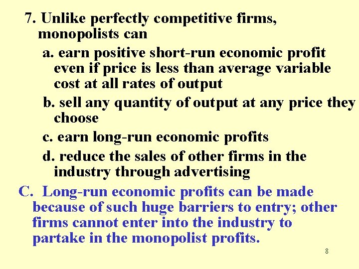 7. Unlike perfectly competitive firms, monopolists can a. earn positive short-run economic profit even