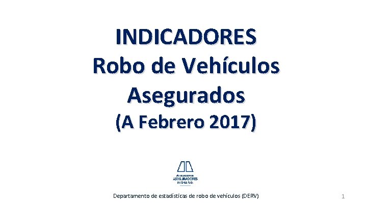 INDICADORES Robo de Vehículos Asegurados (A Febrero 2017) Departamento de estadísticas de robo de