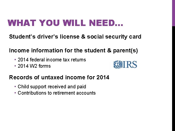 WHAT YOU WILL NEED… Student’s driver’s license & social security card Income information for