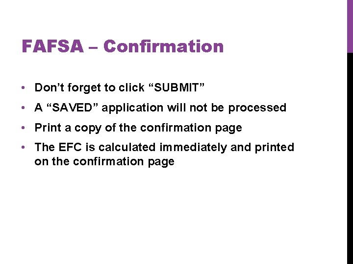 FAFSA – Confirmation • Don’t forget to click “SUBMIT” • A “SAVED” application will