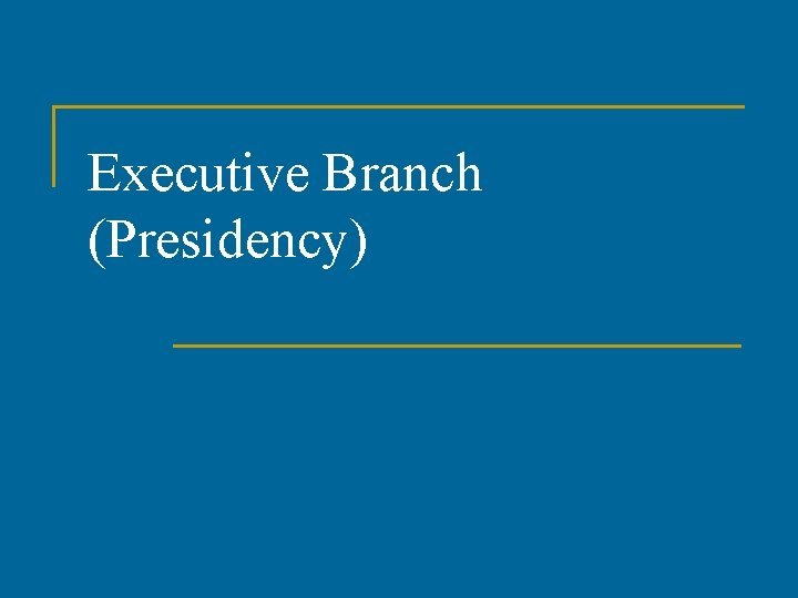 Executive Branch (Presidency) 