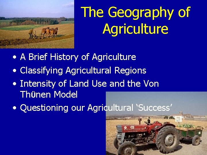 The Geography of Agriculture • A Brief History of Agriculture • Classifying Agricultural Regions