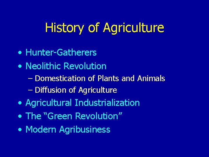 History of Agriculture • Hunter-Gatherers • Neolithic Revolution – Domestication of Plants and Animals