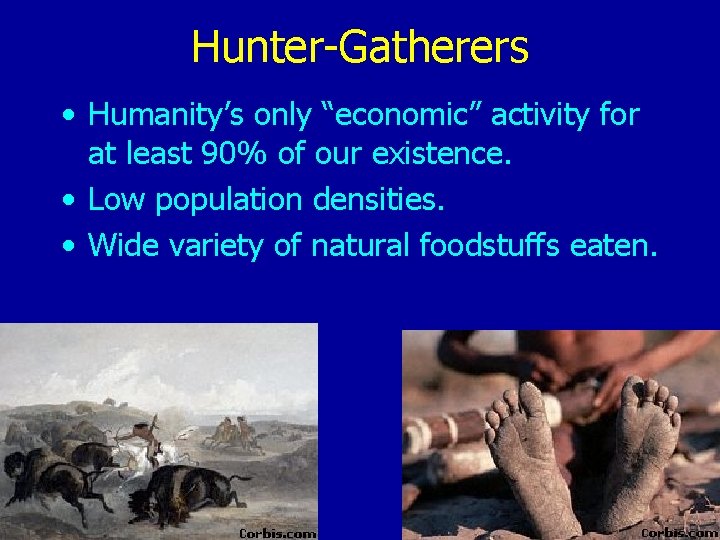 Hunter-Gatherers • Humanity’s only “economic” activity for at least 90% of our existence. •