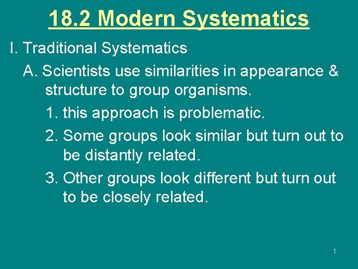 18. 2 Modern Systematics I. Traditional Systematics A. Scientists use similarities in appearance &