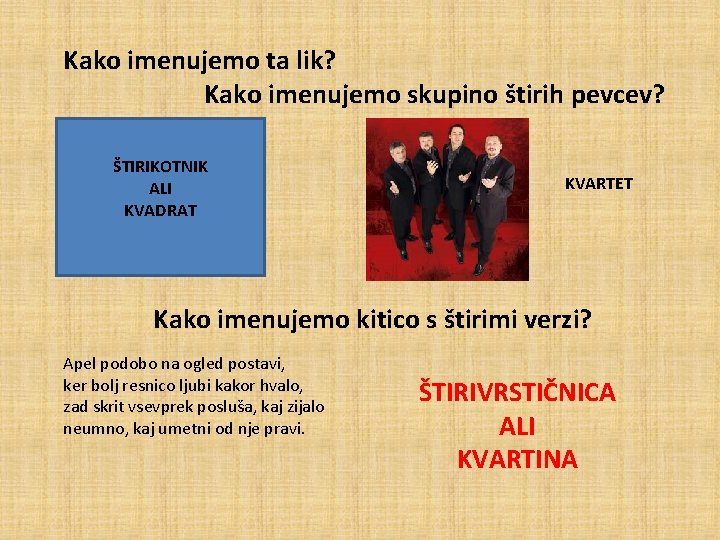 Kako imenujemo ta lik? Kako imenujemo skupino štirih pevcev? ŠTIRIKOTNIK ALI KVADRAT KVARTET Kako