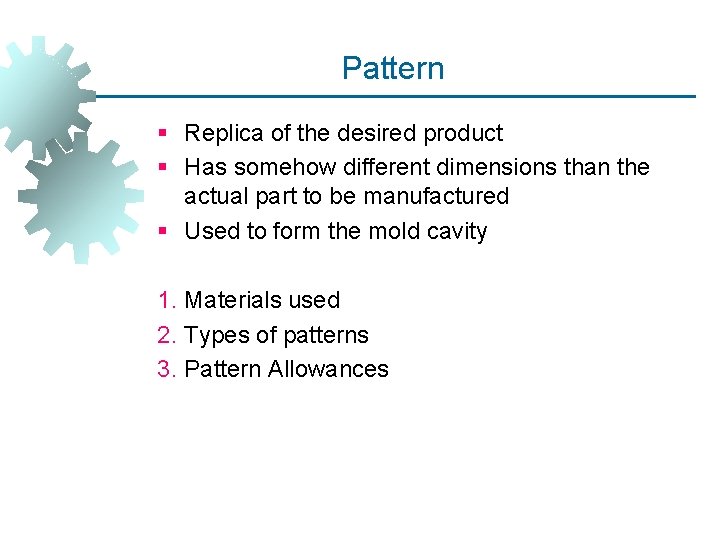 Pattern § Replica of the desired product § Has somehow different dimensions than the Pattern § Replica of the desired product § Has somehow different dimensions than the