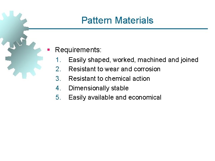 Pattern Materials § Requirements: 1. 2. 3. 4. 5. Easily shaped, worked, machined and Pattern Materials § Requirements: 1. 2. 3. 4. 5. Easily shaped, worked, machined and