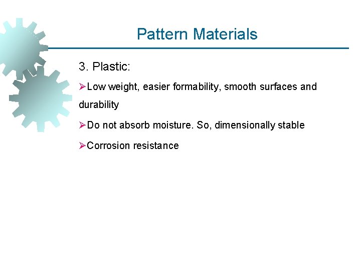 Pattern Materials 3. Plastic: ØLow weight, easier formability, smooth surfaces and durability ØDo not Pattern Materials 3. Plastic: ØLow weight, easier formability, smooth surfaces and durability ØDo not