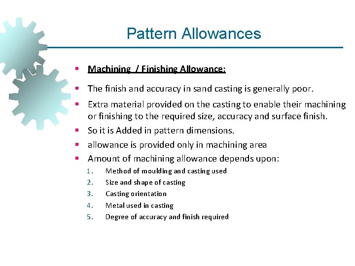 Pattern Allowances § Machining / Finishing Allowance: § The finish and accuracy in sand Pattern Allowances § Machining / Finishing Allowance: § The finish and accuracy in sand