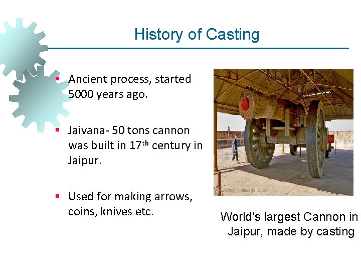 History of Casting § Ancient process, started 5000 years ago. § Jaivana- 50 tons History of Casting § Ancient process, started 5000 years ago. § Jaivana- 50 tons