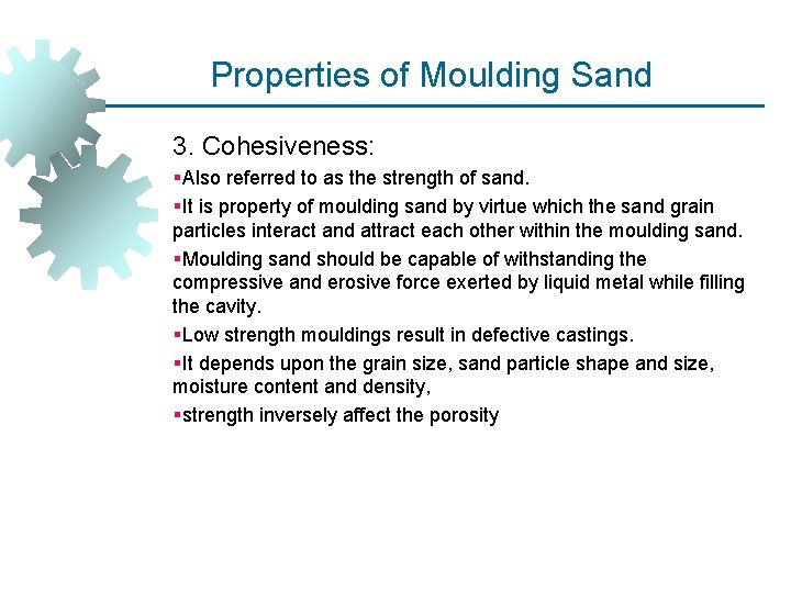 Properties of Moulding Sand 3. Cohesiveness: §Also referred to as the strength of sand. Properties of Moulding Sand 3. Cohesiveness: §Also referred to as the strength of sand.