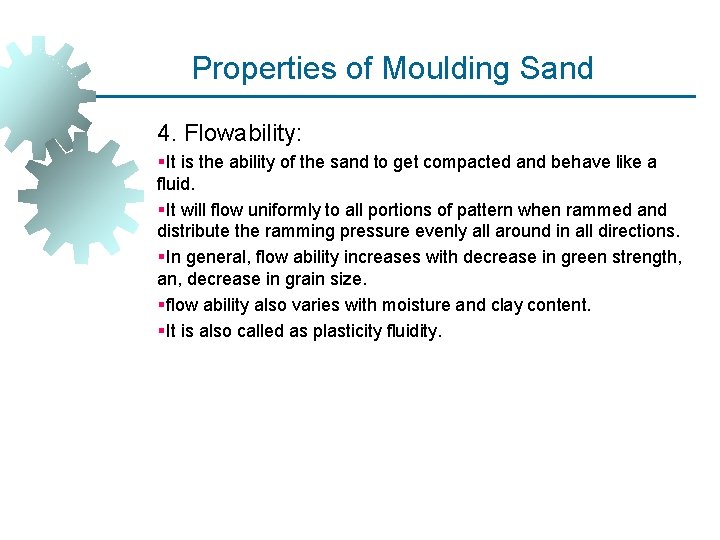 Properties of Moulding Sand 4. Flowability: §It is the ability of the sand to Properties of Moulding Sand 4. Flowability: §It is the ability of the sand to