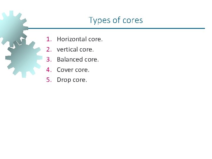 Types of cores 1. 2. 3. 4. 5. Horizontal core. vertical core. Balanced core. Types of cores 1. 2. 3. 4. 5. Horizontal core. vertical core. Balanced core.